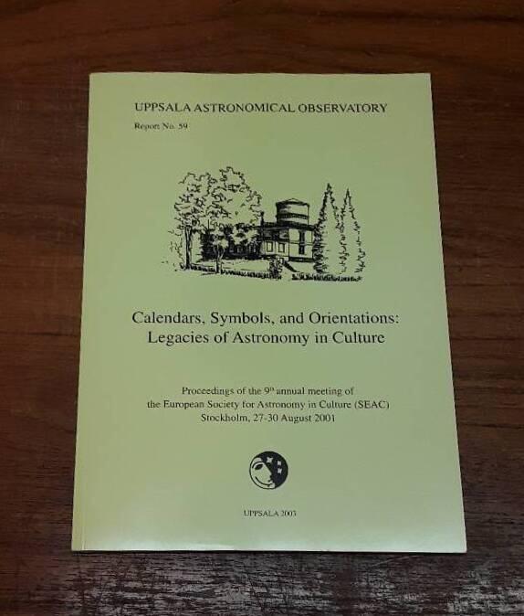 Calendars, symbols, and orientations  : legacies of astronomy in culture : proceedings of the 9th Annual Meeting of the European Society for Astronomy in Culture (SEAC), The Old Observatory, Stockholm, 27-30 August 2001