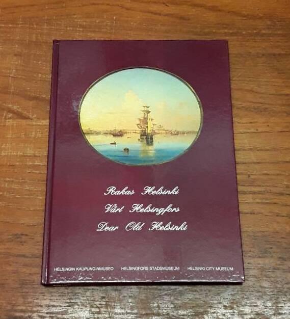 Rakas Helsinki : kuvia kaupunginmuseon kokoelmista 1700-luvun lopulta 1900-luvun alkuun = V&aring;rt Helsingfors : bilder ur stadsmuseets samlingar fr&aring;n 1700-talets slut till 1900-talets b&ouml;rjan = Dear old Helsinki : pictures from the City Museum's collections f
