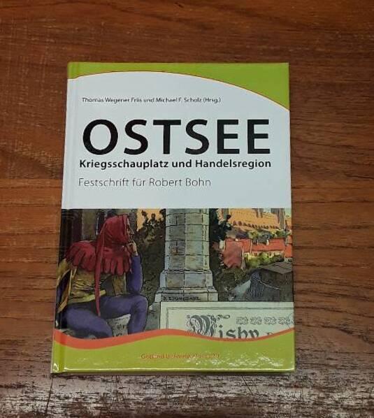 Ostsee : Kriegsschauplatz und Handelsregion : Festschrift f&uuml;r Robert Bohn