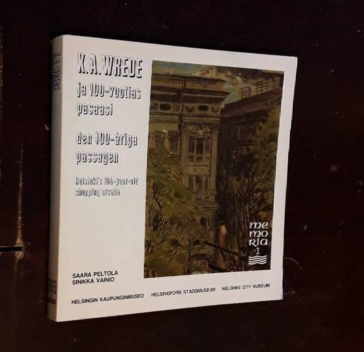 K.A. Wrede ja 100-vuotias pasaasi - K.A. Wrede och den 100-&aring;riga Passagen = Helsinki's 100-year-old shopping arcade : 1888-1988