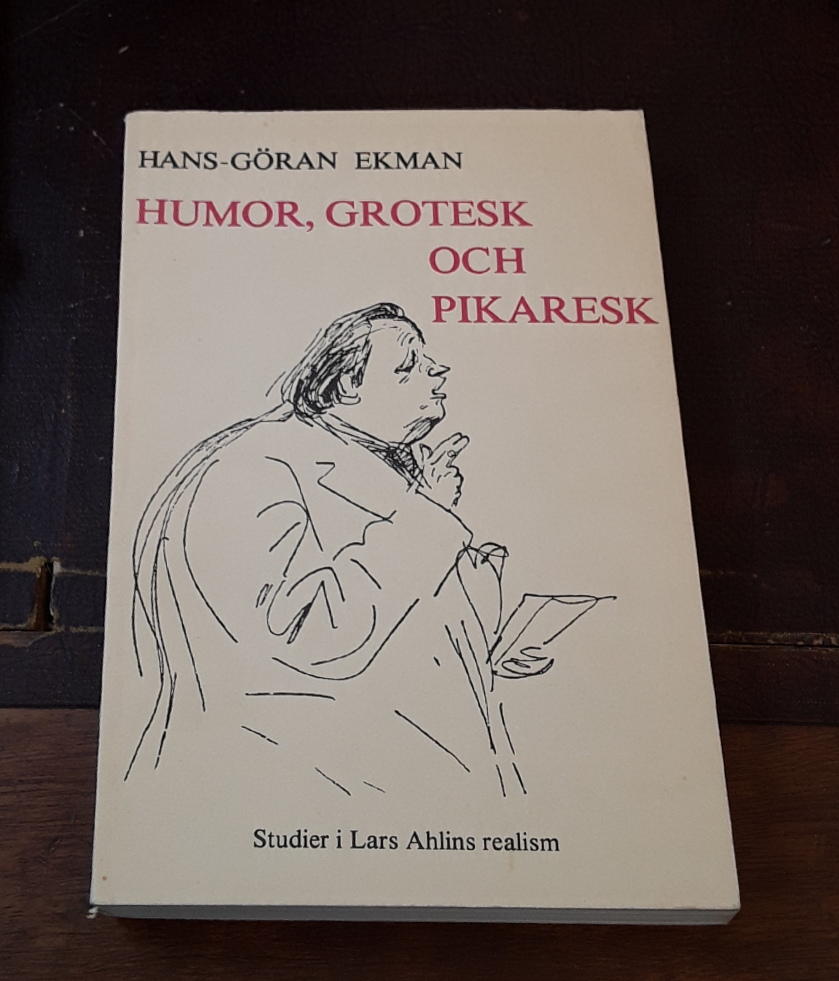 Humor, grotesk och pikaresk : studier i Lars Ahlins realism = The humorous realism of Lars Ahlin