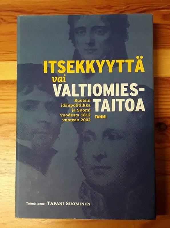 Itsekkyytt&auml; vai valtiomiestaitoa : Ruotsin id&auml;npolitiikka ja Suomi vuodesta 1812 vuoteen 2002