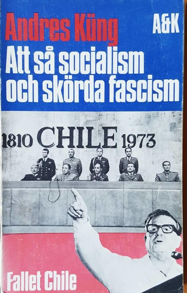 Att s&aring; socialism och sk&ouml;rda fascism : fallet Chile