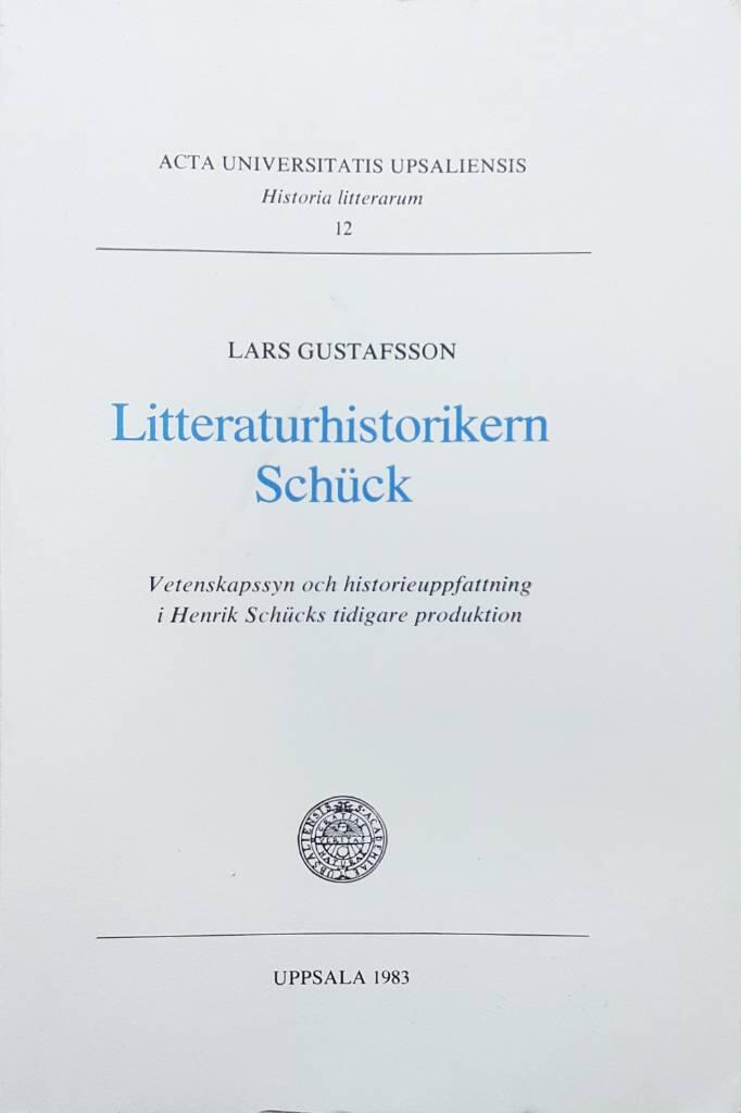 Litteraturhistorikern Sch&uuml;ck : vetenskapssyn och historieuppfattning i Henrik Sch&uuml;cks tidigare produktion = Der Literaturhistoriker Sch&uuml;ck : Wissenschaftssicht und Geschichtsauffassung in Henrik Sch&uuml;cks fr&uuml;her Produktion = The literary historian Henrik Sc