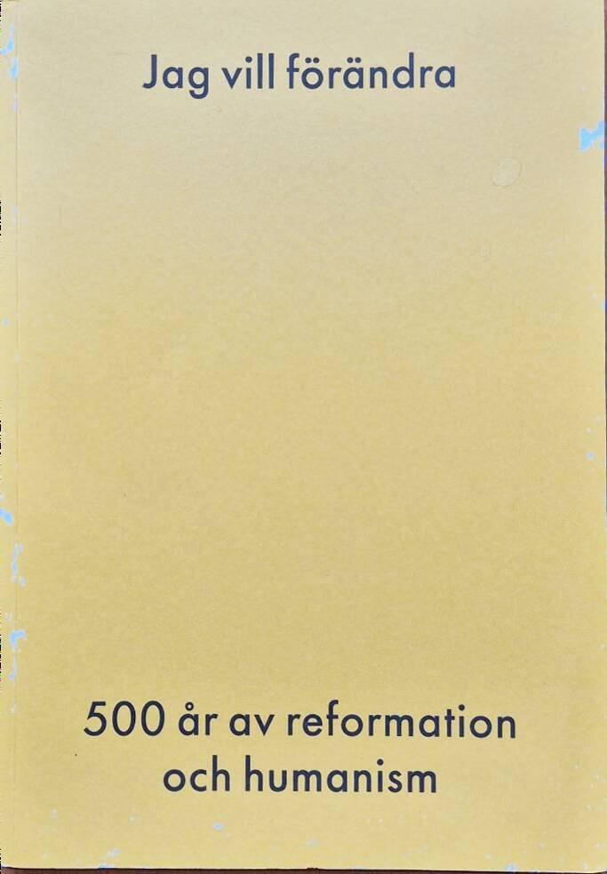 Jag vill f&ouml;r&auml;ndra-500 &aring;r av reformation och humanism