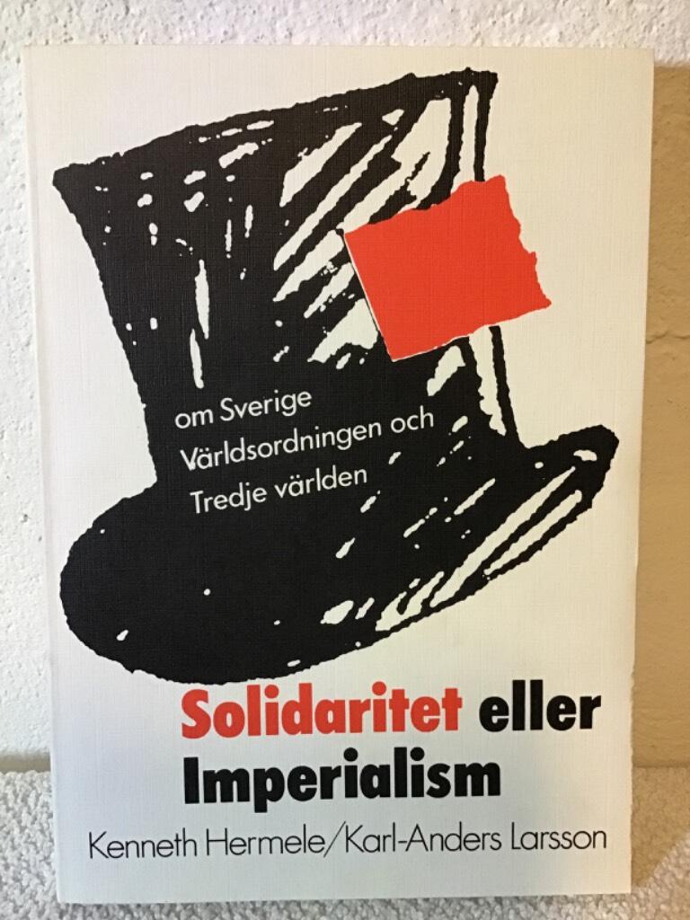 Solidaritet eller imperialism : om Sverige, v&auml;rldsordningen och tredje v&auml;rlden