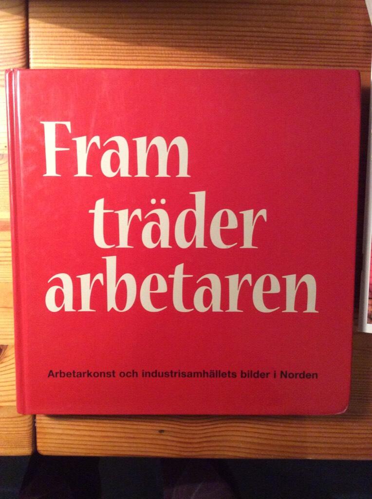 Fram träder arbetaren : arbetarkonst och industrisamhällets bilder i Norden