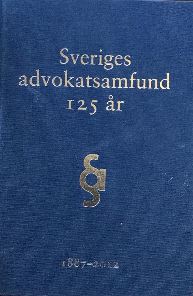 Sveriges advokatsamfund 125 år : 1887-2012