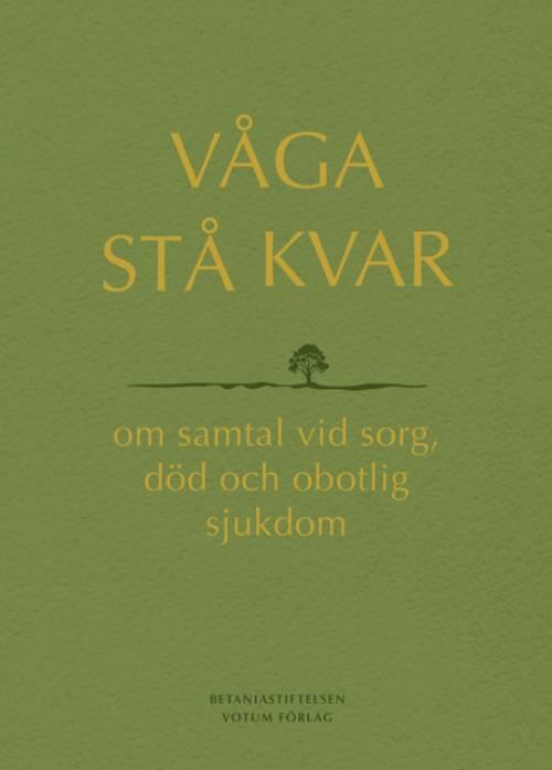 V&aring;ga st&aring; kvar - om samtal vid sorg, d&ouml;d och obotlig sjukdom