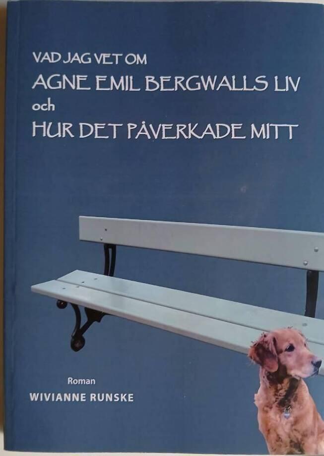 Vad jag vet om Agne Bergwalls liv och hur det p&aring;verkade mitt : roman