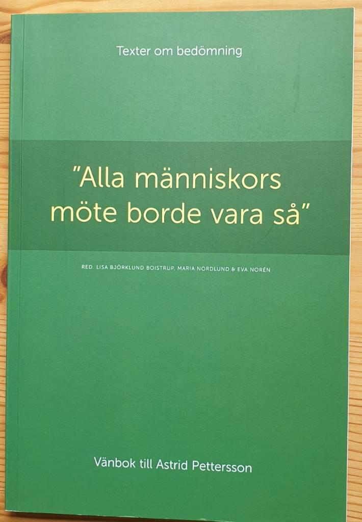 "Alla människors möte borde vara så" : texter om bedömning : vänbok till Astrid Pettersson