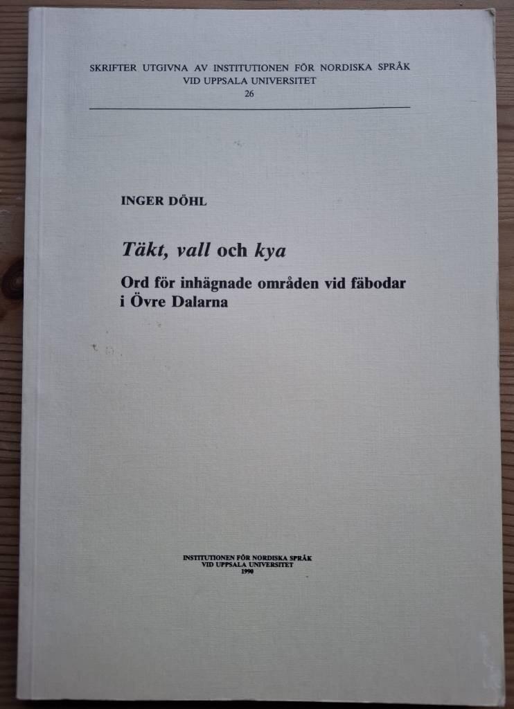 T&auml;kt, vall och kya : ord f&ouml;r inh&auml;gnade omr&aring;den vid f&auml;bodar i &Ouml;vre Dalarna = T&auml;kt, vall und kya : Bezeichnungen f&uuml;r eingez&auml;unte Fl&auml;chen bei Sennereien im oberen Dalarna = [T&auml;kt, vall and kya] : [words for fenced areas of shielings in Upper Dalarna]