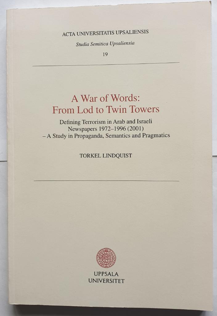 A war of words : from Lod to Twin Towers : defining terrorism in Arab and Israeli newspapers 1972-1996 (2001) - a study in propaganda, semantics and pragmatics