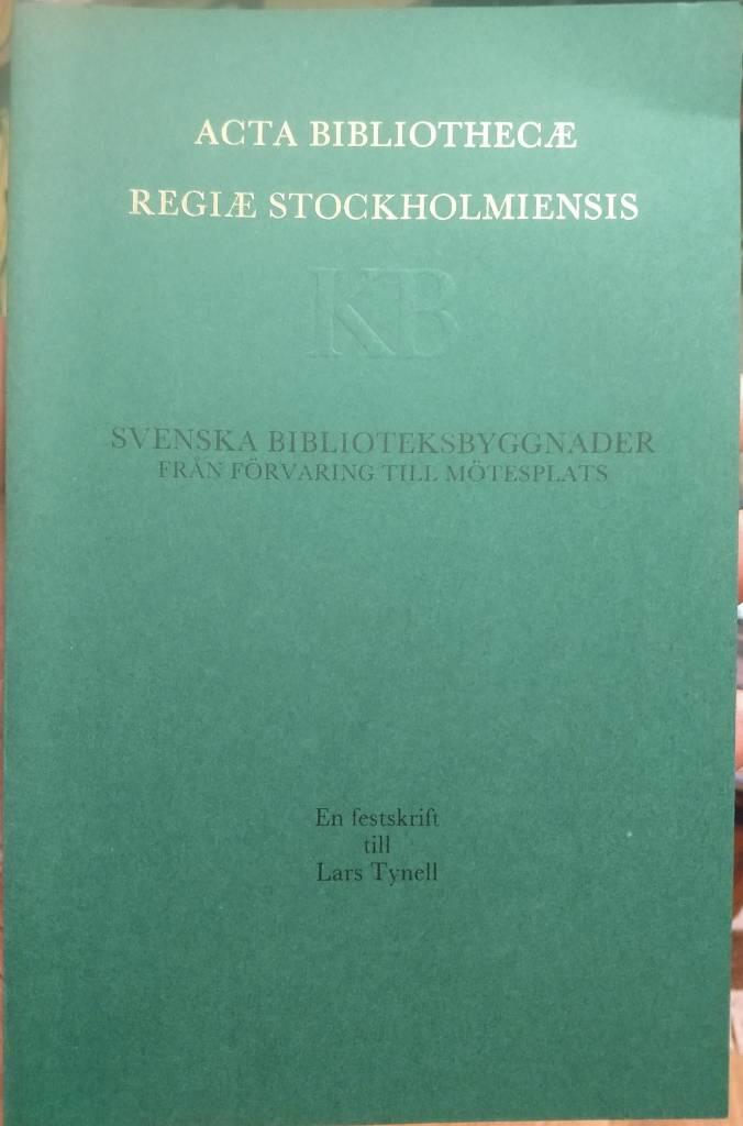 Svenska biblioteksbyggnader : fr&aring;n f&ouml;rvaring till m&ouml;tesplats : en festskrift till Lars Tynell