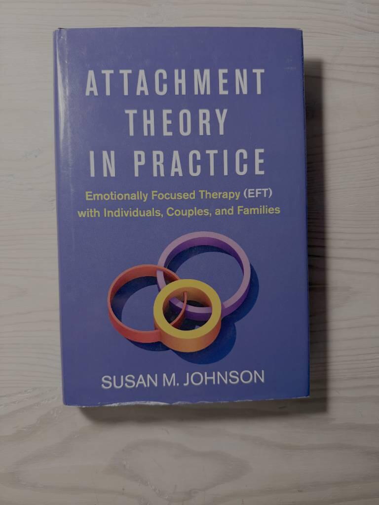 Attachment theory in practice - emotionally focused therapy (EFT) with individuals, couples, and families
