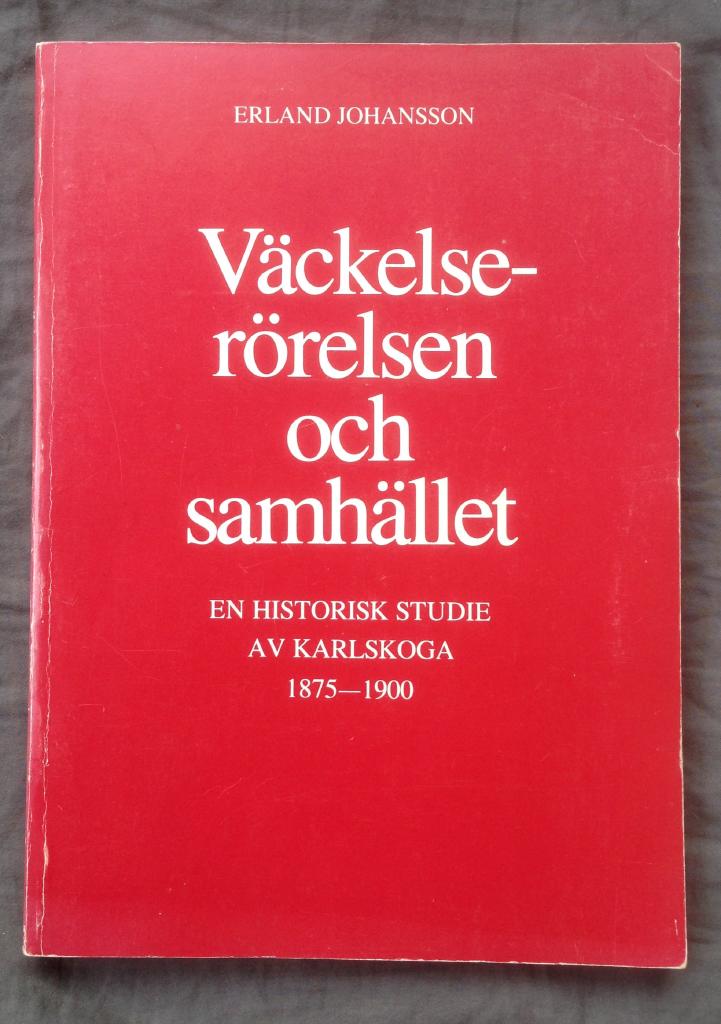 V&auml;ckelser&ouml;relsen och samh&auml;llet : en historisk studie av Karlskoga 1875-1900 = [The revivalist movement and society] : [a historical study of Karlskoga 1875-1900]