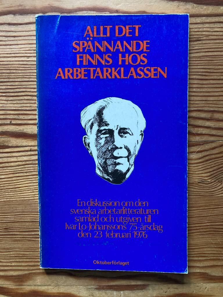 Allt det sp&auml;nnande finns hos arbetarklassen - en diskussion om den svenska arbetarlitteraturen