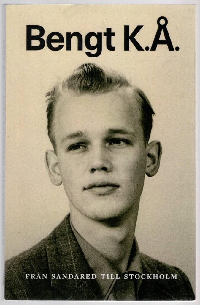 Bengt K. &Aring;. : fr&aring;n Sandared till Stockholm