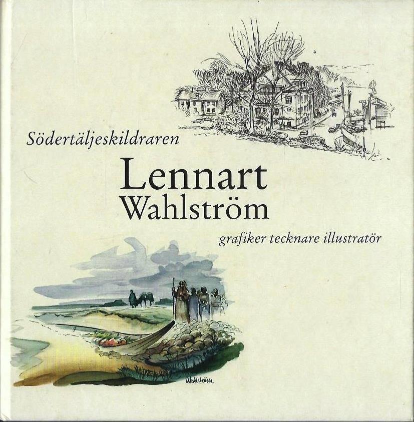 S&ouml;dert&auml;ljeskildraren Lennart Wahlstr&ouml;m : grafiker, tecknare, illustrat&ouml;r