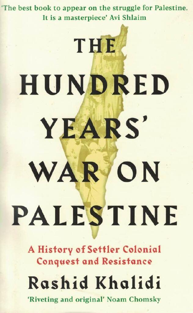 The hundred years' war on Palestine - a history of settler colonial conquest and resistance