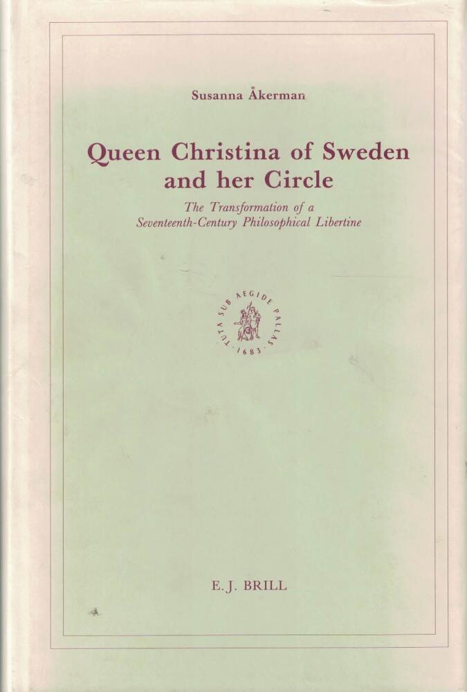 Queen Christina of Sweden and her circle - the transformation of a Seventeenth-Century philosophical libertine