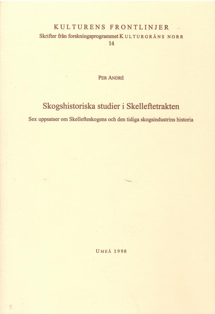 Skogshistoriska studier i Skelleftetrakten [Elektronisk resurs] sex uppsatser om Skellefteskogens och den tidiga skogsindustrins historia