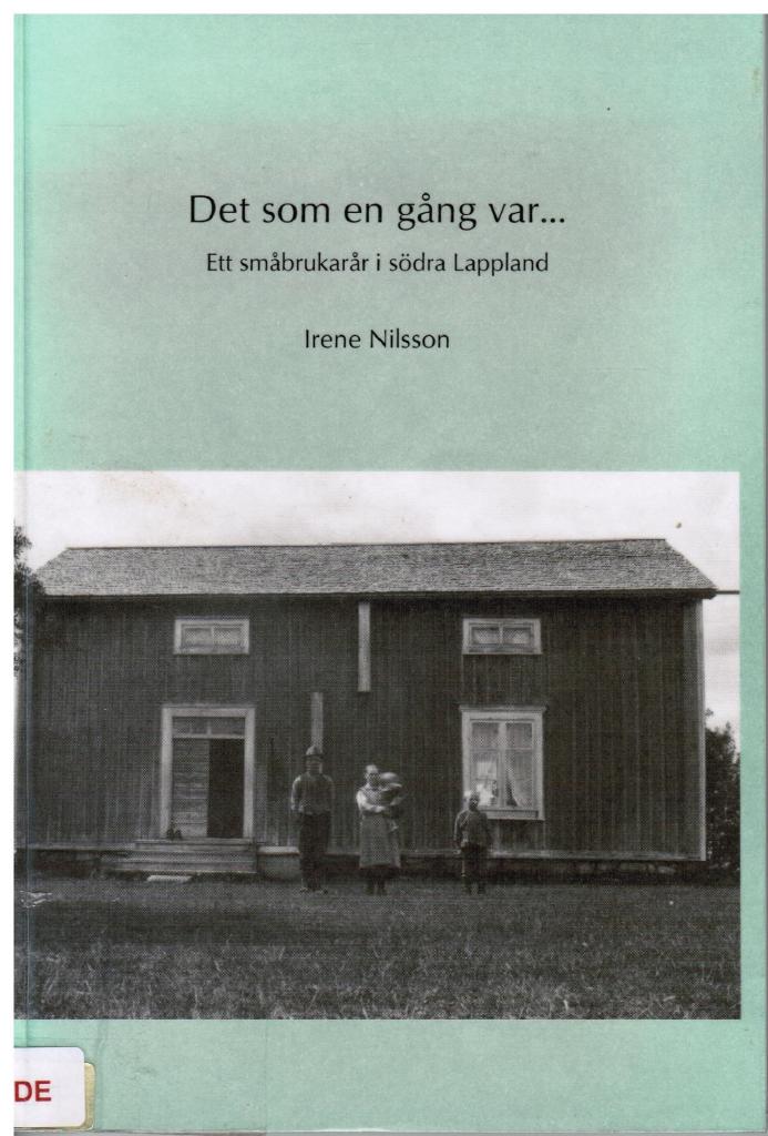Det som en g&aring;ng var... : ett sm&aring;brukar&aring;r i s&ouml;dra Lappland