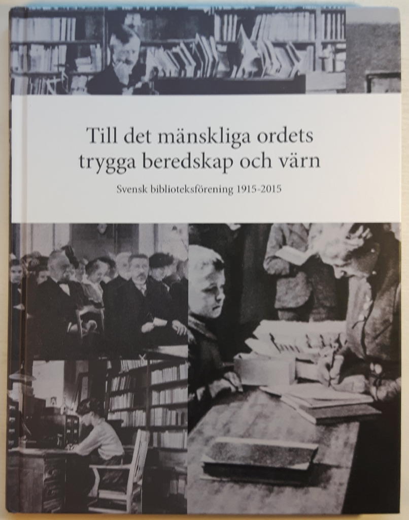 Till det m&auml;nskliga ordets trygga beredskap och v&auml;rn [Elektronisk resurs] : Svensk biblioteksf&ouml;rening 1915-2015