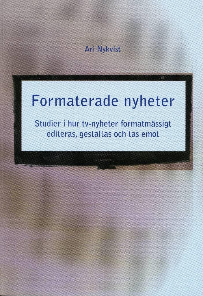 Formaterade nyheter - studier i hur tv-nyheter formatm&auml;ssigt editeras, gestaltas och tas emot