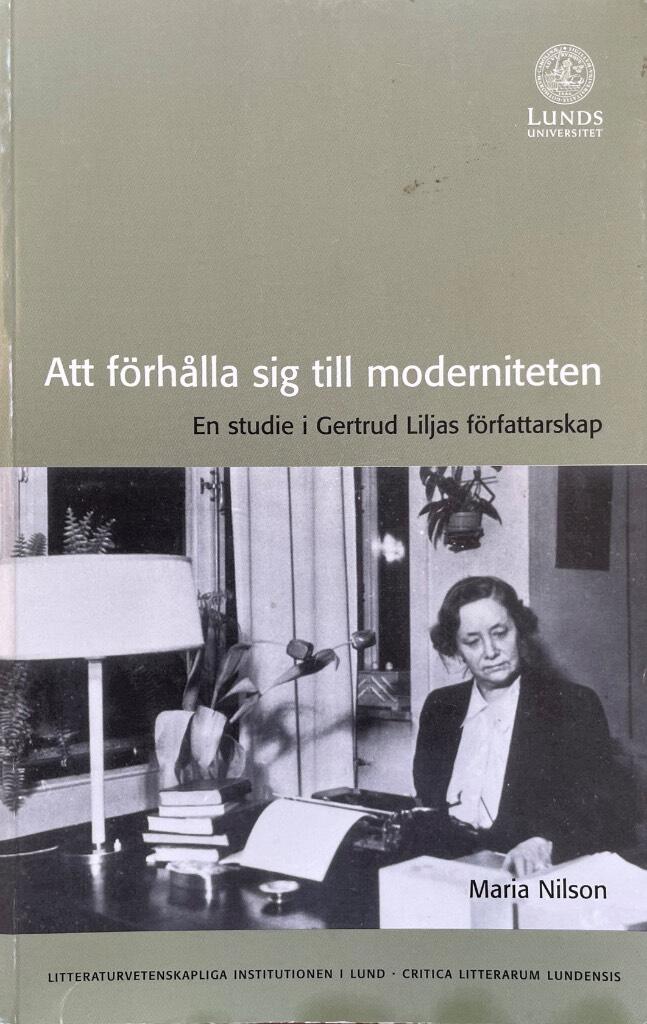 Att f&ouml;rh&aring;lla sig till moderniteten : en studie i Gertrud Liljas f&ouml;rfattarskap