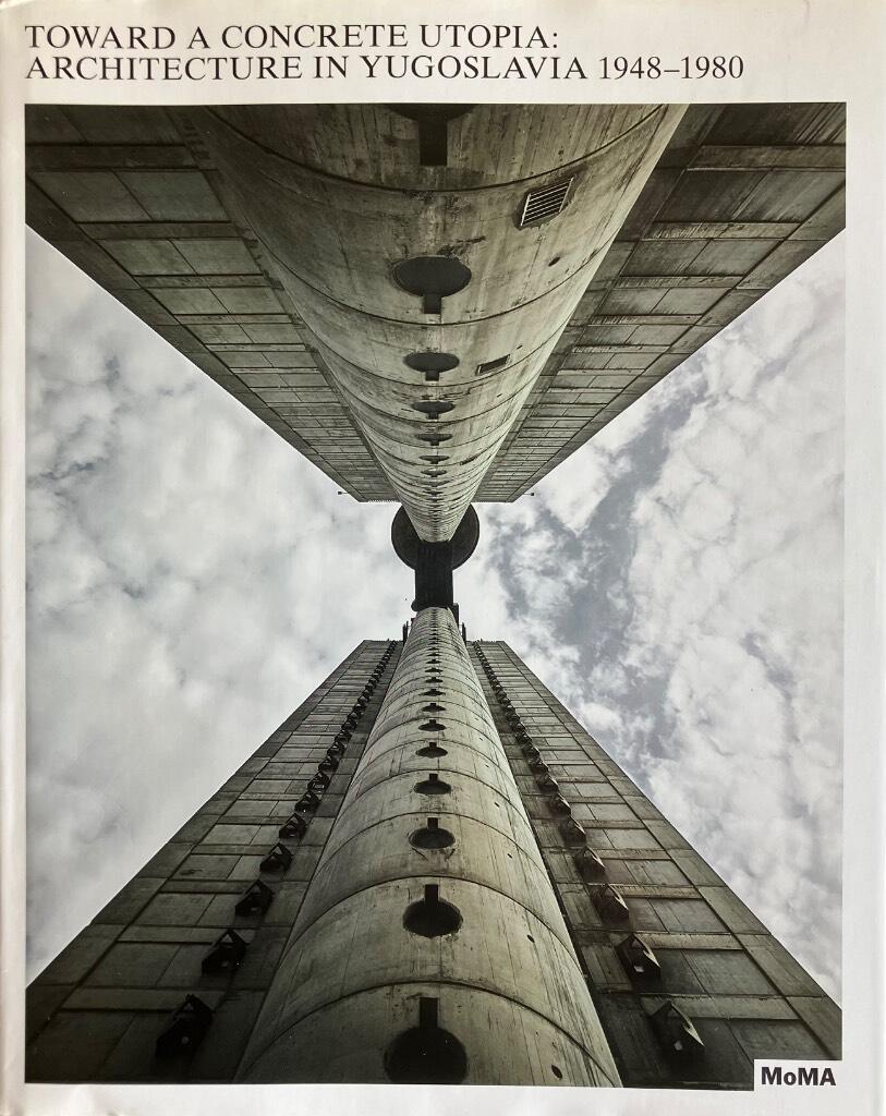 Toward a concrete utopia - architecture in Yugoslavia, 1948-1980