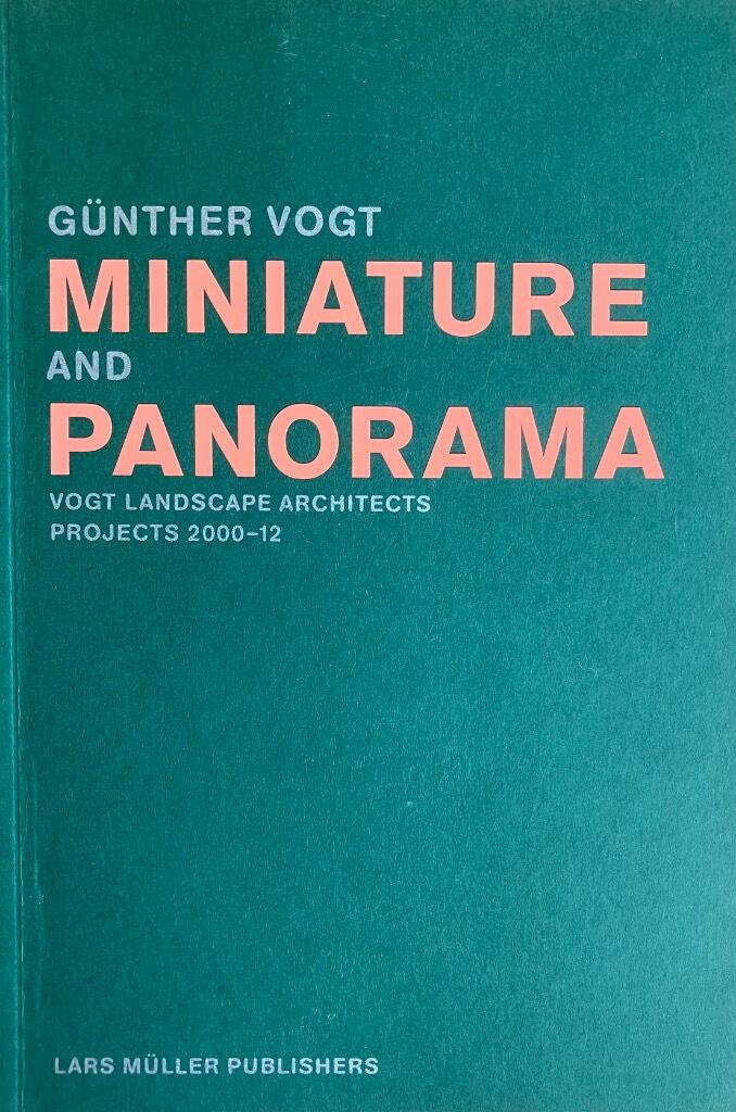 Miniature and panorama - Vogt Landscape Architects : projects 2000-12