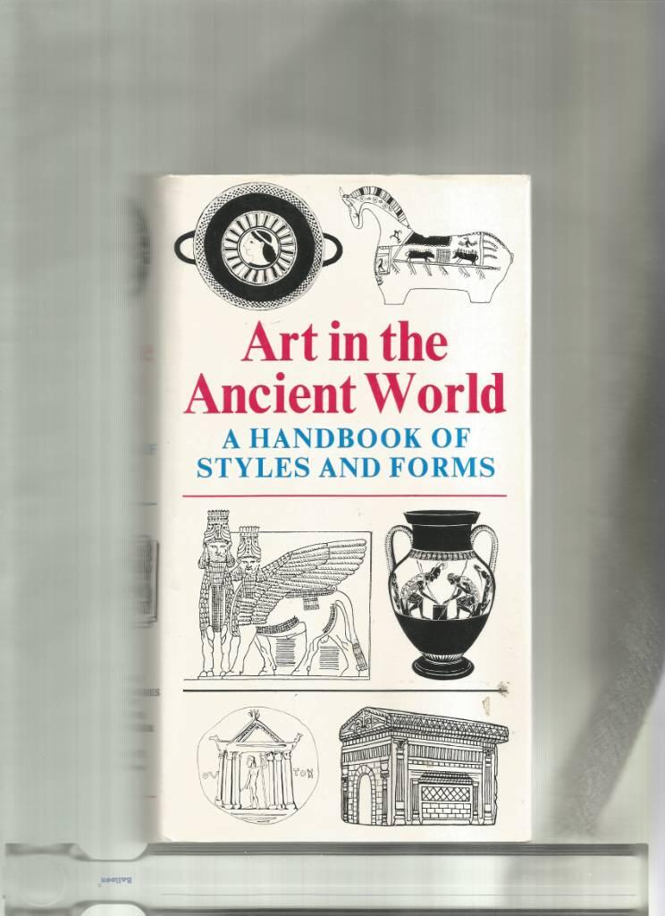 Art in the ancient world - a handbook of styles and forms : Iran, Mesopotamia, The Levant, Egypt, Greece, Etruria, Rome