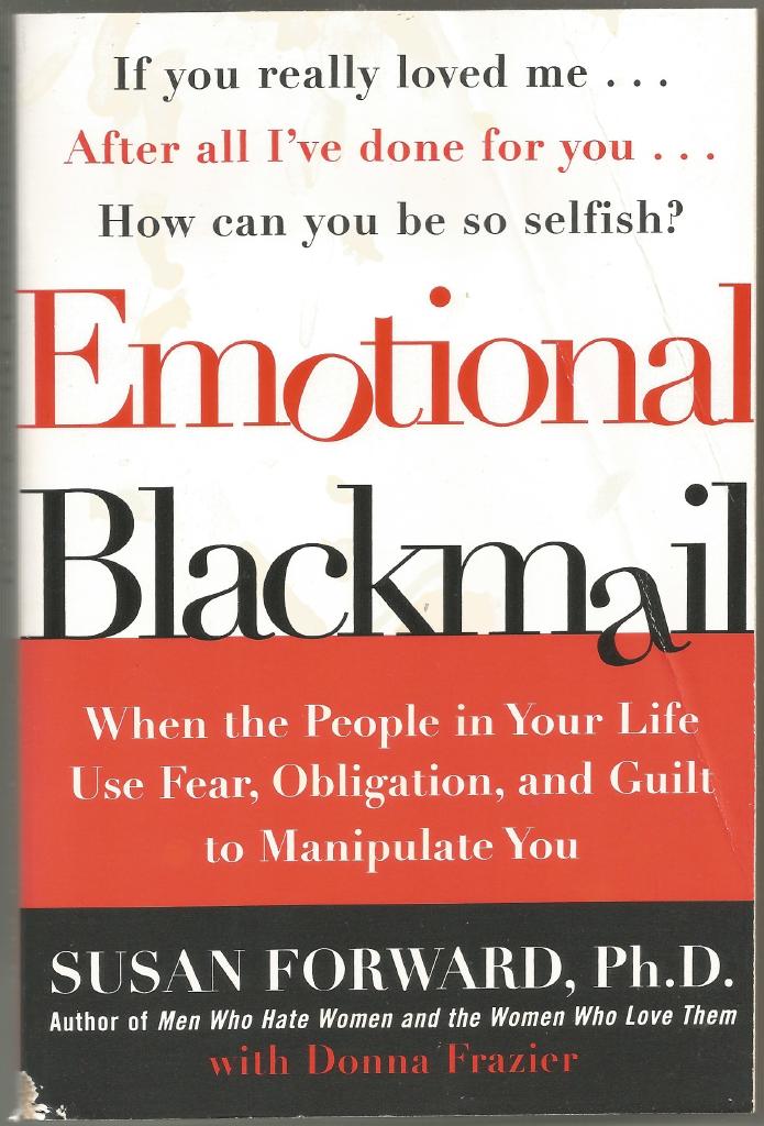 Emotional blackmail : when the people in your Life use fear, obligation and guilt to manipulate you