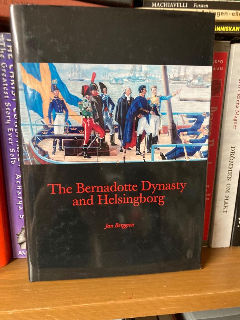 The Bernadotte dynasty and Helsingborg : the 200th anniversary of Crown Prince Jean Baptiste Bernadotte's arrival in Helsingborg