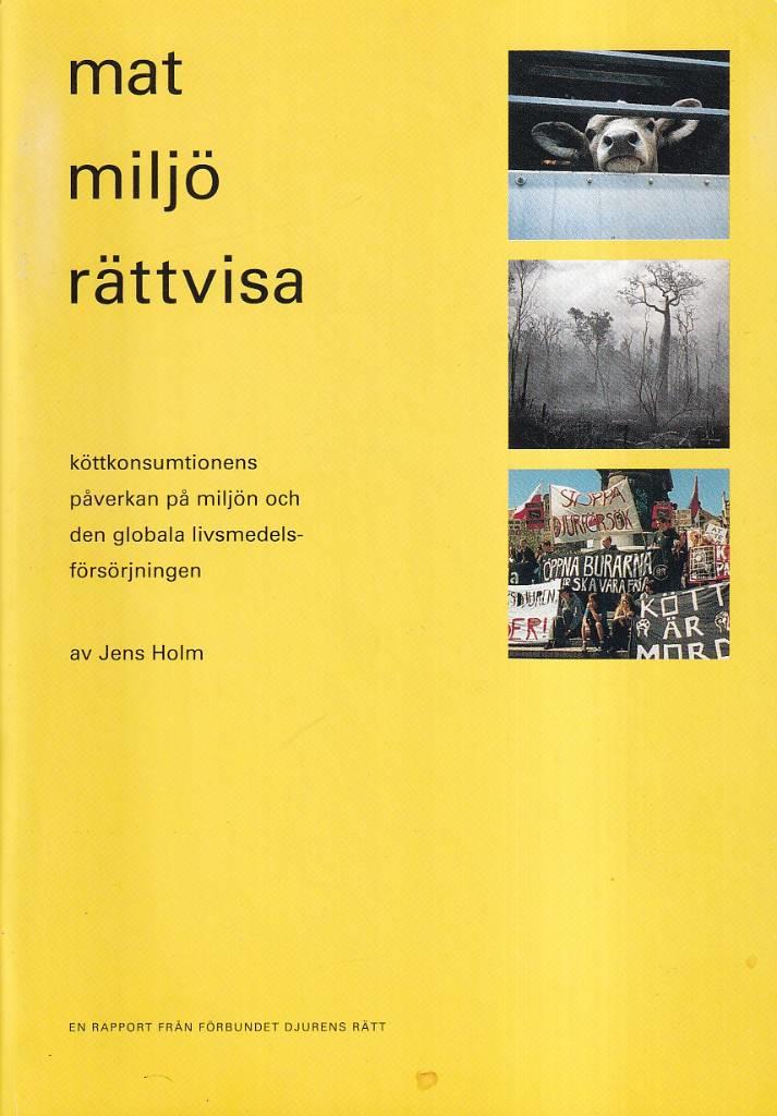 Mat, milj&ouml;, r&auml;ttvisa : k&ouml;ttkonsumtionens p&aring;verkan p&aring; milj&ouml;n och den globala livsmedelsf&ouml;rs&ouml;rjningen : en rapport fr&aring;n F&ouml;rbundet djurens r&auml;tt