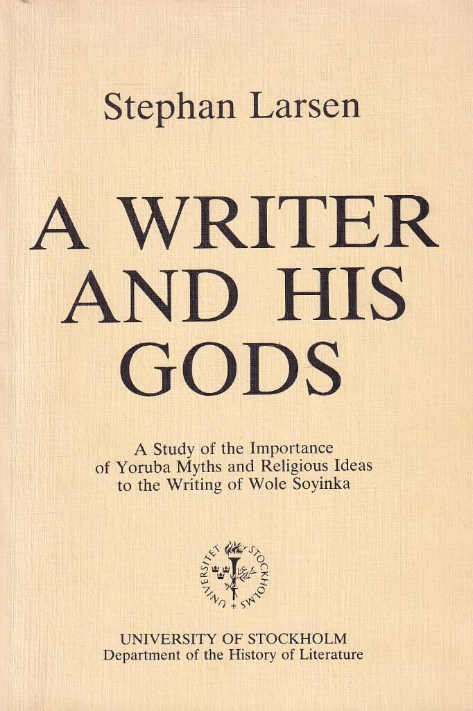 A writer and his gods - a study of the importance of Yoruba myths and religious ideas to the writing of Wole Soyinka
