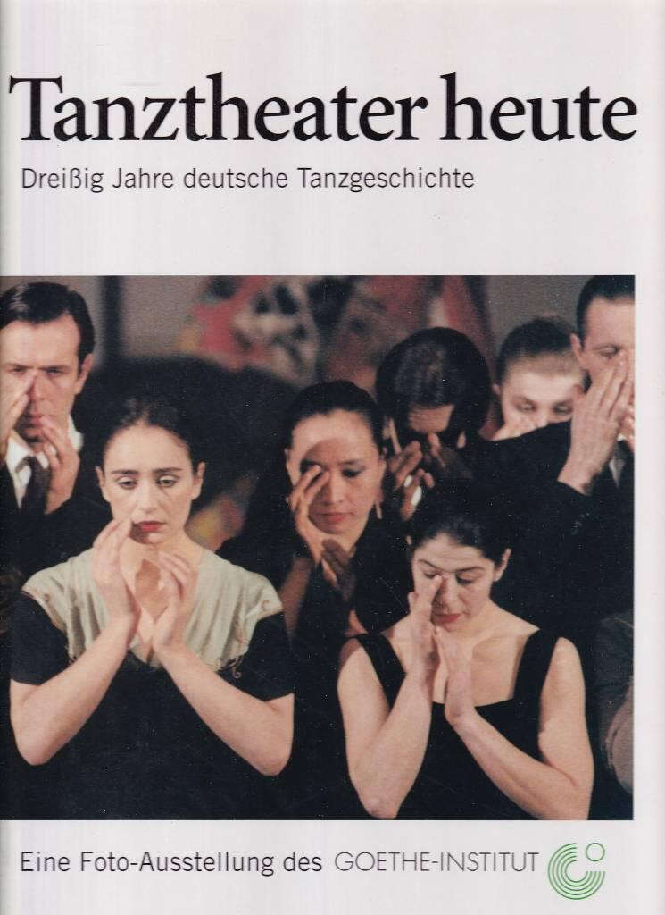 Tanztheater heute - Dreissig Jahre deutsche Tanzgeschichte : das Buch zur Ausstellung