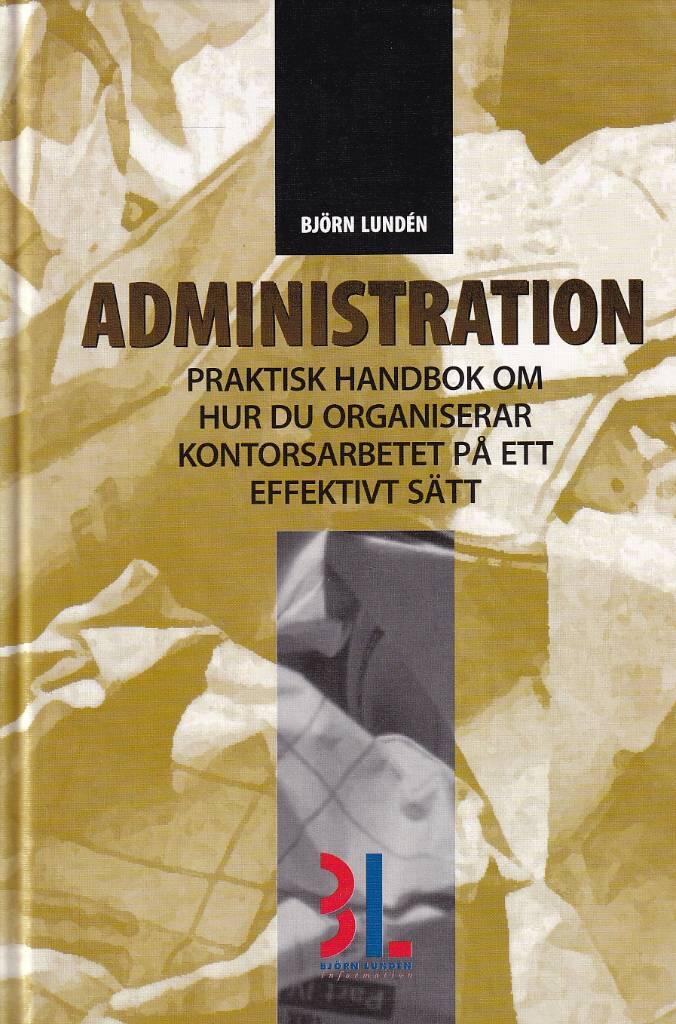 Administration : praktisk handbok om hur du organiserar kontorsarbetet p&aring; ett effektivt s&auml;tt