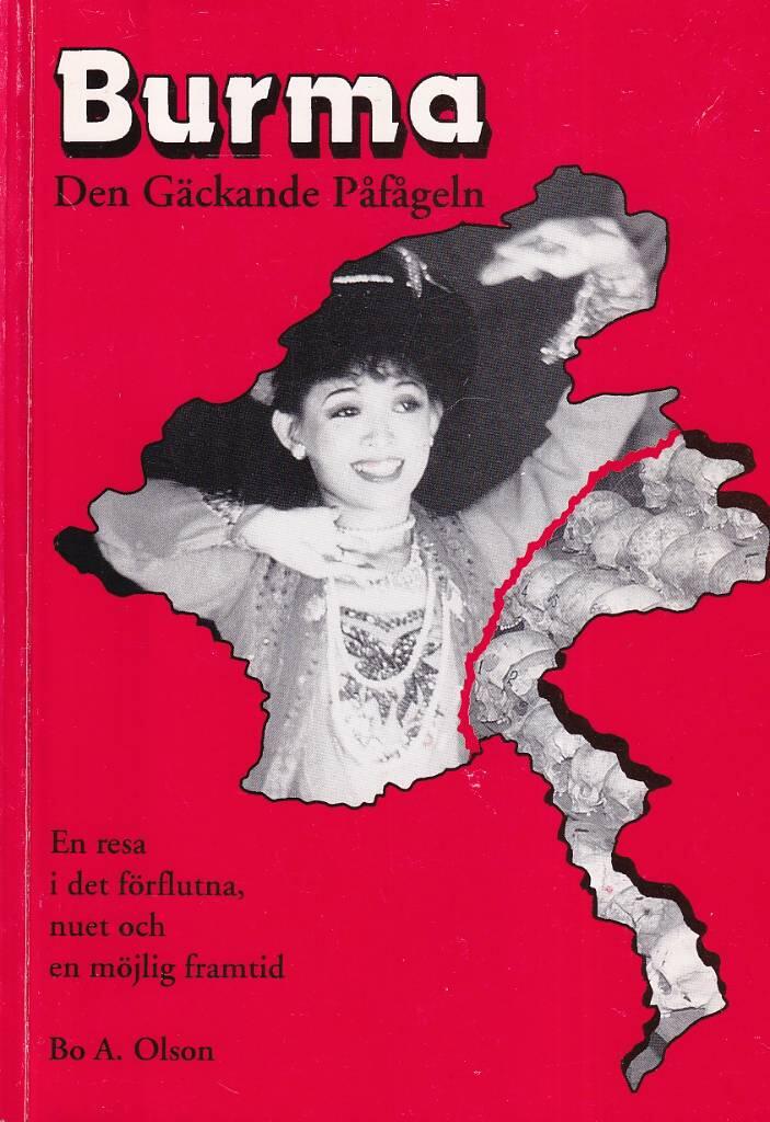 Burma - den g&auml;ckande p&aring;f&aring;geln : [en resa i det f&ouml;rflutna, nuet och en m&ouml;jlig framtid]