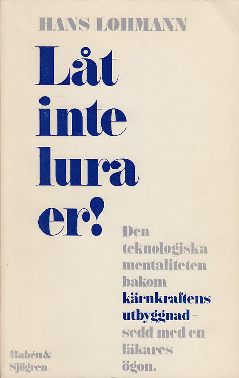 Låt inte lura er! : den teknologiska mentaliteten bakom kärnkraftens utbyggnad - sedd med en läkares ögon