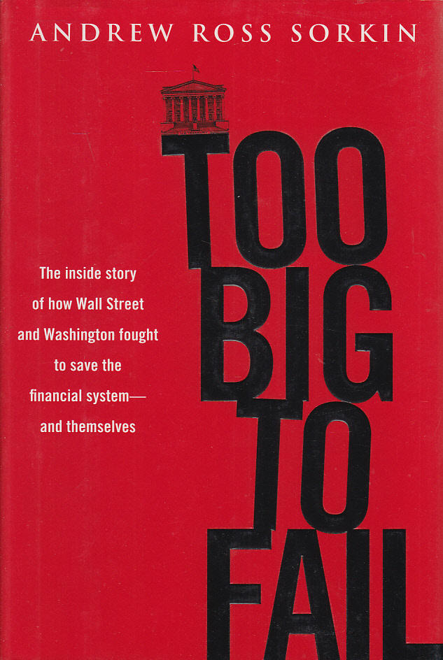 Too big to fail : the inside story of how Wall Street and Washington fought to save the financial system from crisis--and themselves