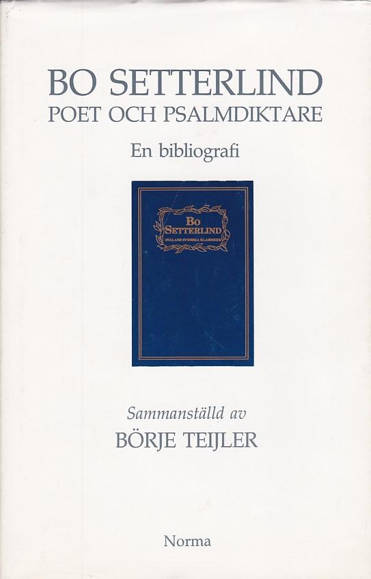 Bo Setterlind : poet och psalmdiktare : en bibliografi : &ouml;versikt av Bo Setterlinds f&ouml;rfattarskap t o m h&ouml;sten 1989