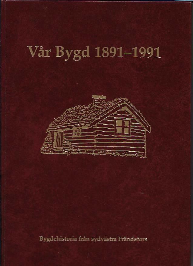 V&aring;r bygd 1891-1991 : bygdehistoria fr&aring;n sydv&auml;stra Fr&auml;ndefors