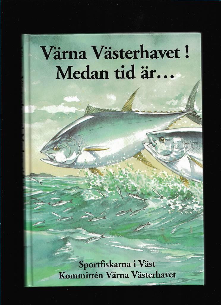 Värna Västerhavet! Medan tid är- : en antologi om fiskets historia och nödvändigheten av en ekologisk framtid