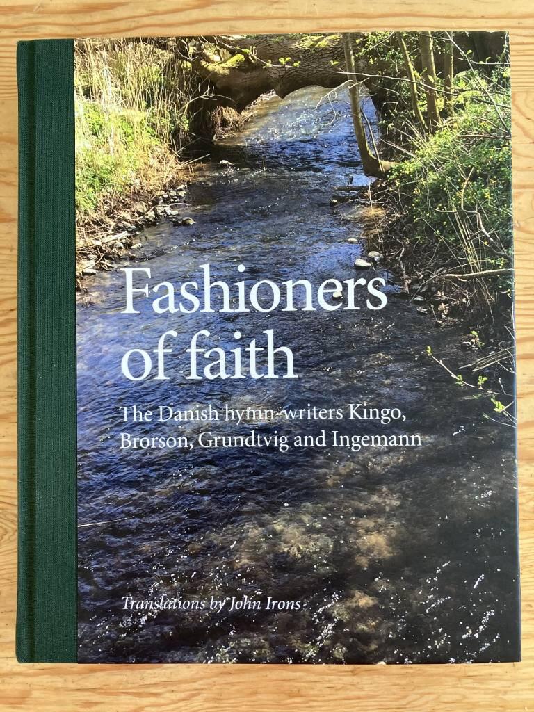Fashioners of faith - the Danish hymn-writers Kingo, Brorson, Grundtvig and Ingemann : a bilingual anthology