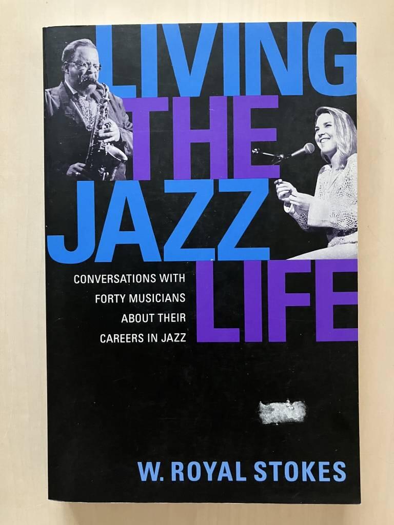 Living the jazz life - conversations with forty musicians about their careers in jazz