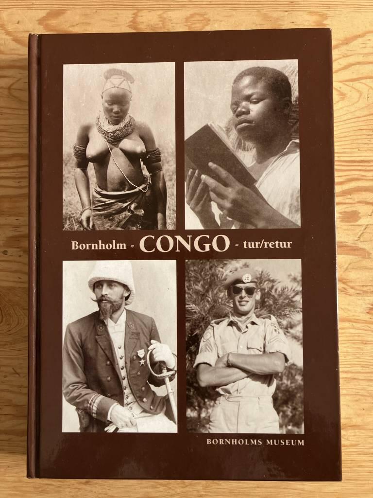 Bornholm - CONGO tur/retur - fort&aelig;llinger om bornholmere, andre danskere og congolesere samt lidt on Congos historie fra 1870erne til nu