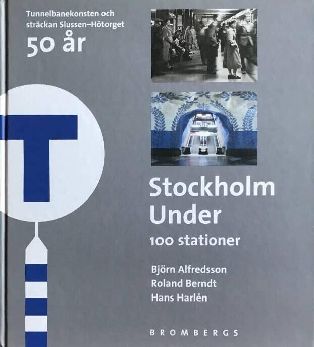 Stockholm under : 100 stationer : [tunnelbanekonsten och str&auml;ckan Slussen-H&ouml;torget 50 &aring;r]