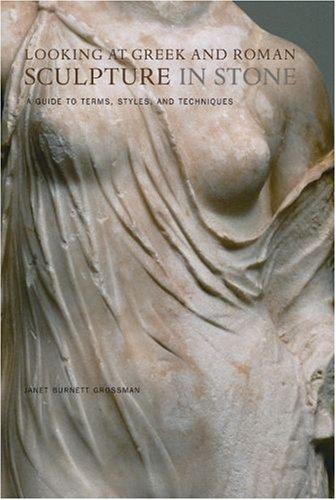 Looking at Greek and Roman sculpture in stone : a guide to terms, styles, and techniques